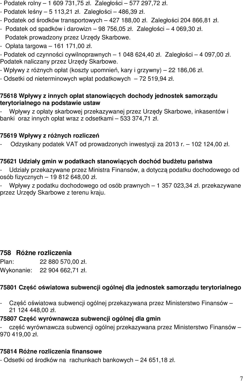 Zaległości 4 097,00 zł. Podatek naliczany przez Urzędy Skarbowe. - Wpływy z różnych opłat (koszty upomnień, kary i grzywny) 22 186,06 zł. - Odsetki od nieterminowych wpłat podatkowych 72 519,94 zł.