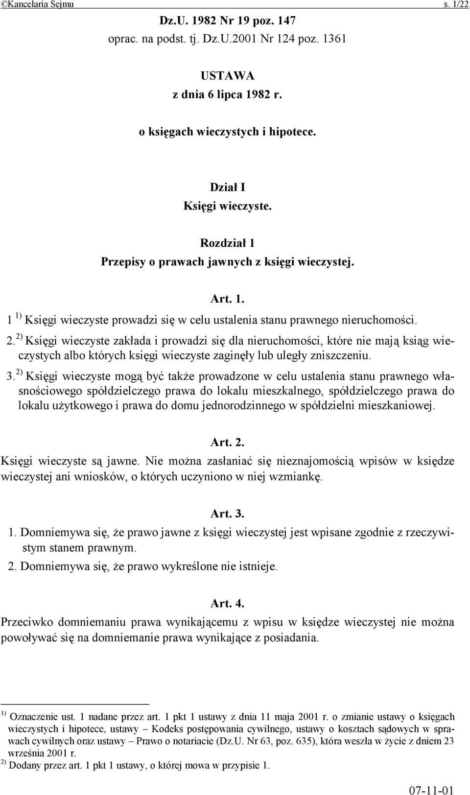 2) Księgi wieczyste zakłada i prowadzi się dla nieruchomości, które nie mają ksiąg wieczystych albo których księgi wieczyste zaginęły lub uległy zniszczeniu. 3.