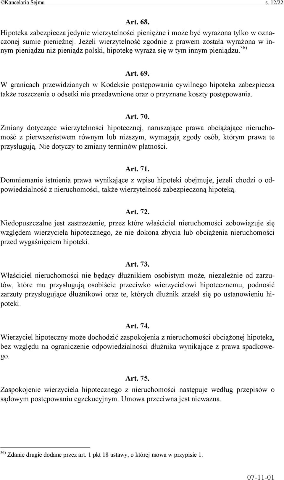 W granicach przewidzianych w Kodeksie postępowania cywilnego hipoteka zabezpiecza także roszczenia o odsetki nie przedawnione oraz o przyznane koszty postępowania. Art. 70.