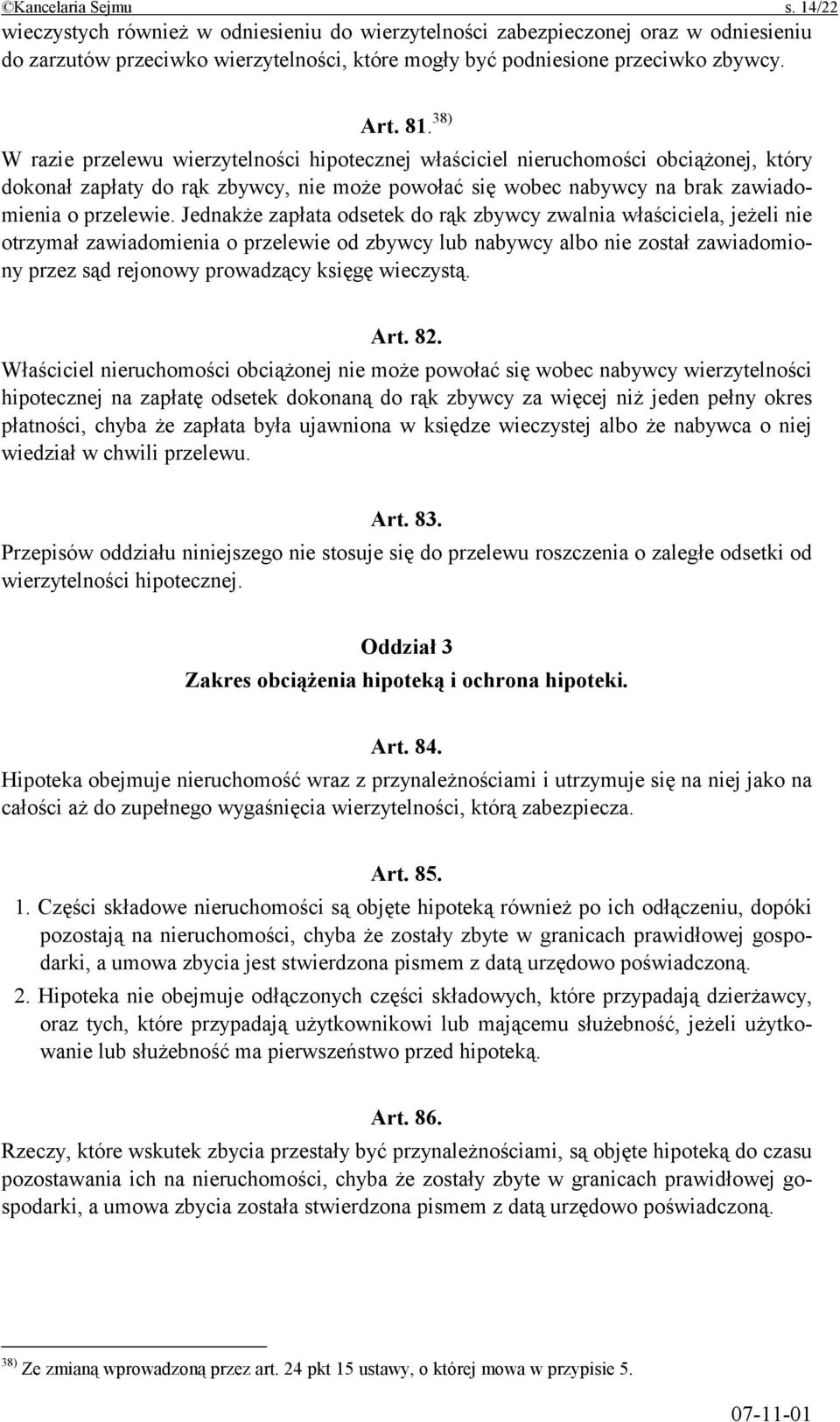 Jednakże zapłata odsetek do rąk zbywcy zwalnia właściciela, jeżeli nie otrzymał zawiadomienia o przelewie od zbywcy lub nabywcy albo nie został zawiadomiony przez sąd rejonowy prowadzący księgę