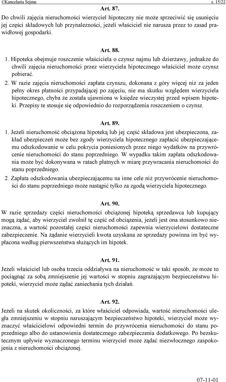 Art. 88. 1. Hipoteka obejmuje roszczenie właściciela o czynsz najmu lub dzierżawy, jednakże do chwili zajęcia nieruchomości przez wierzyciela hipotecznego właściciel może czynsz pobierać. 2.