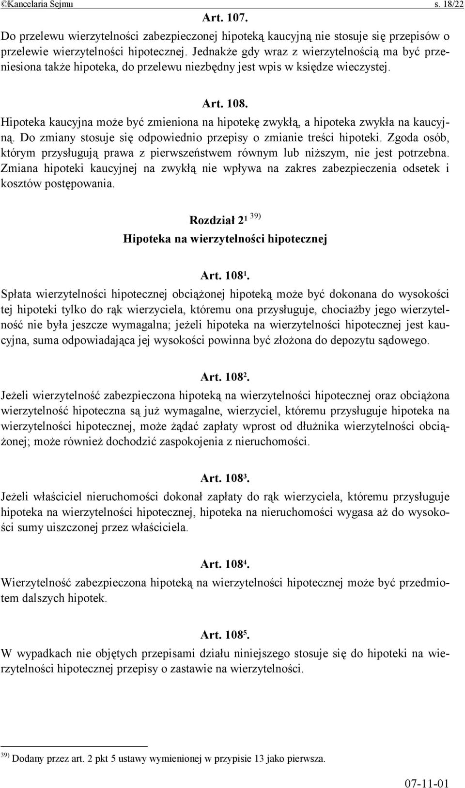 Hipoteka kaucyjna może być zmieniona na hipotekę zwykłą, a hipoteka zwykła na kaucyjną. Do zmiany stosuje się odpowiednio przepisy o zmianie treści hipoteki.