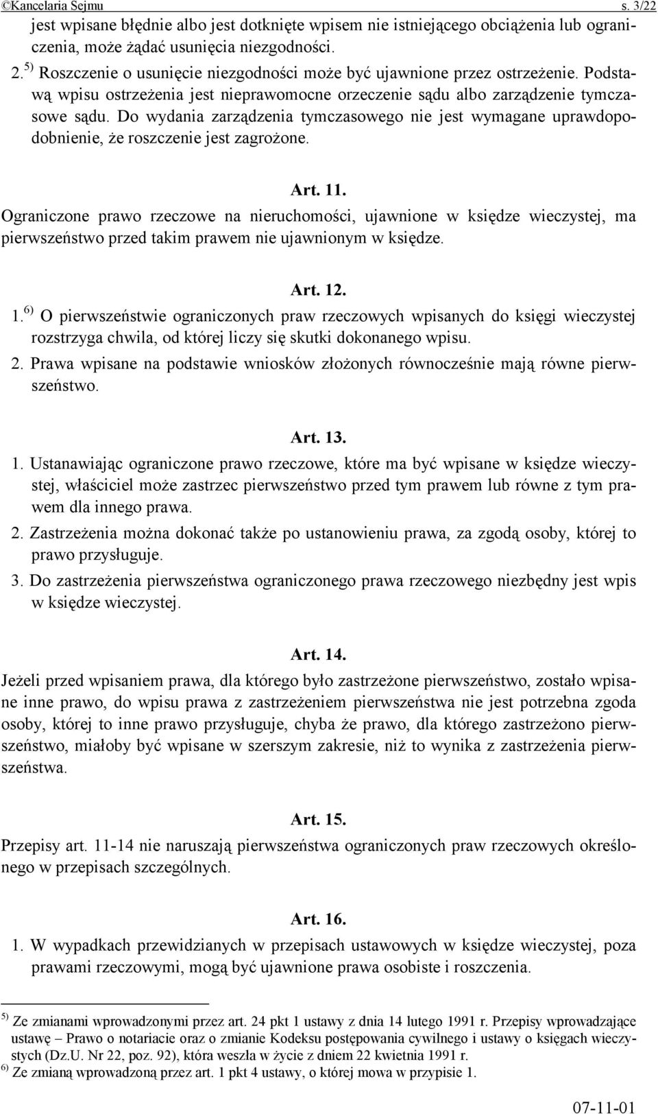 Do wydania zarządzenia tymczasowego nie jest wymagane uprawdopodobnienie, że roszczenie jest zagrożone. Art. 11.