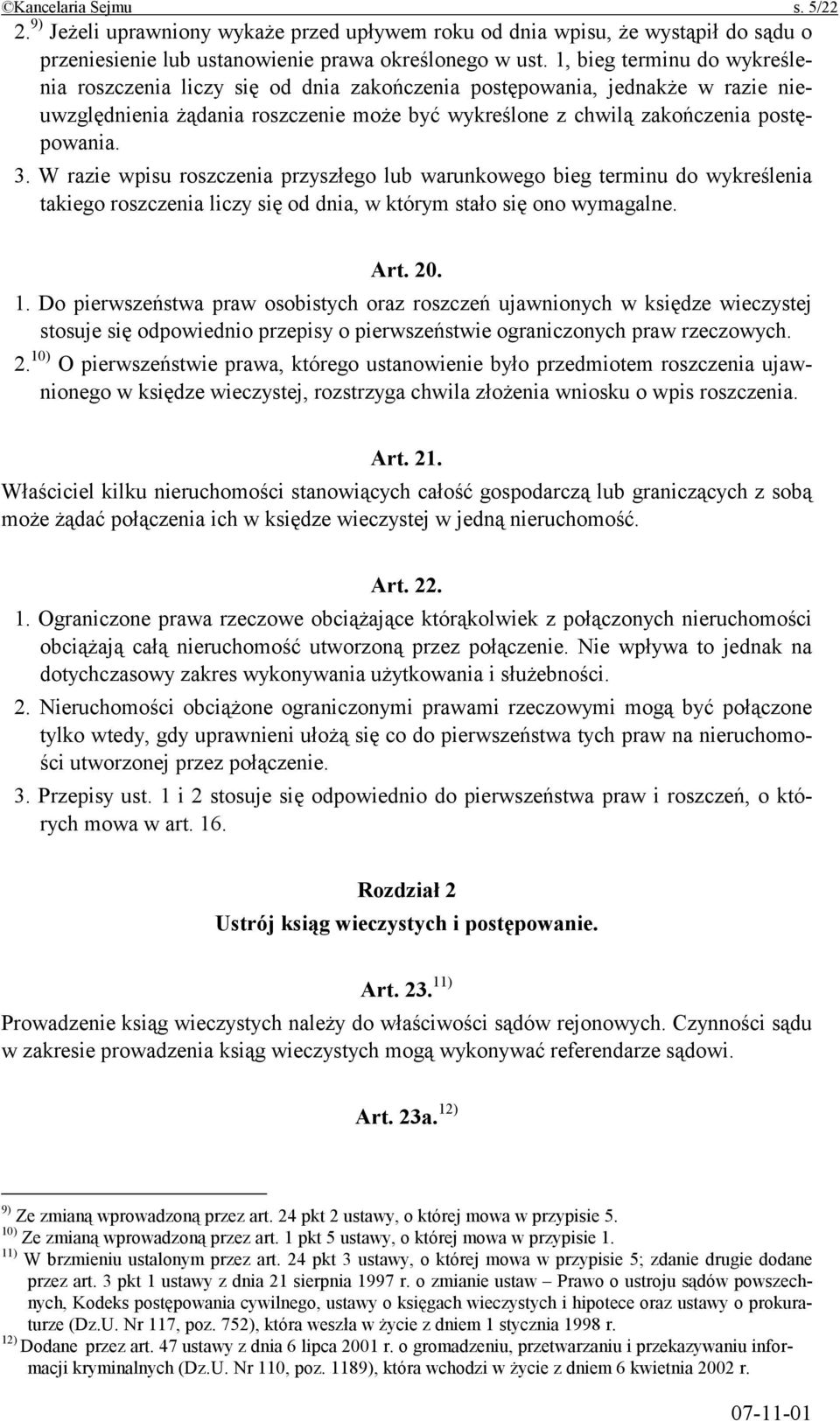 W razie wpisu roszczenia przyszłego lub warunkowego bieg terminu do wykreślenia takiego roszczenia liczy się od dnia, w którym stało się ono wymagalne. Art. 20. 1.