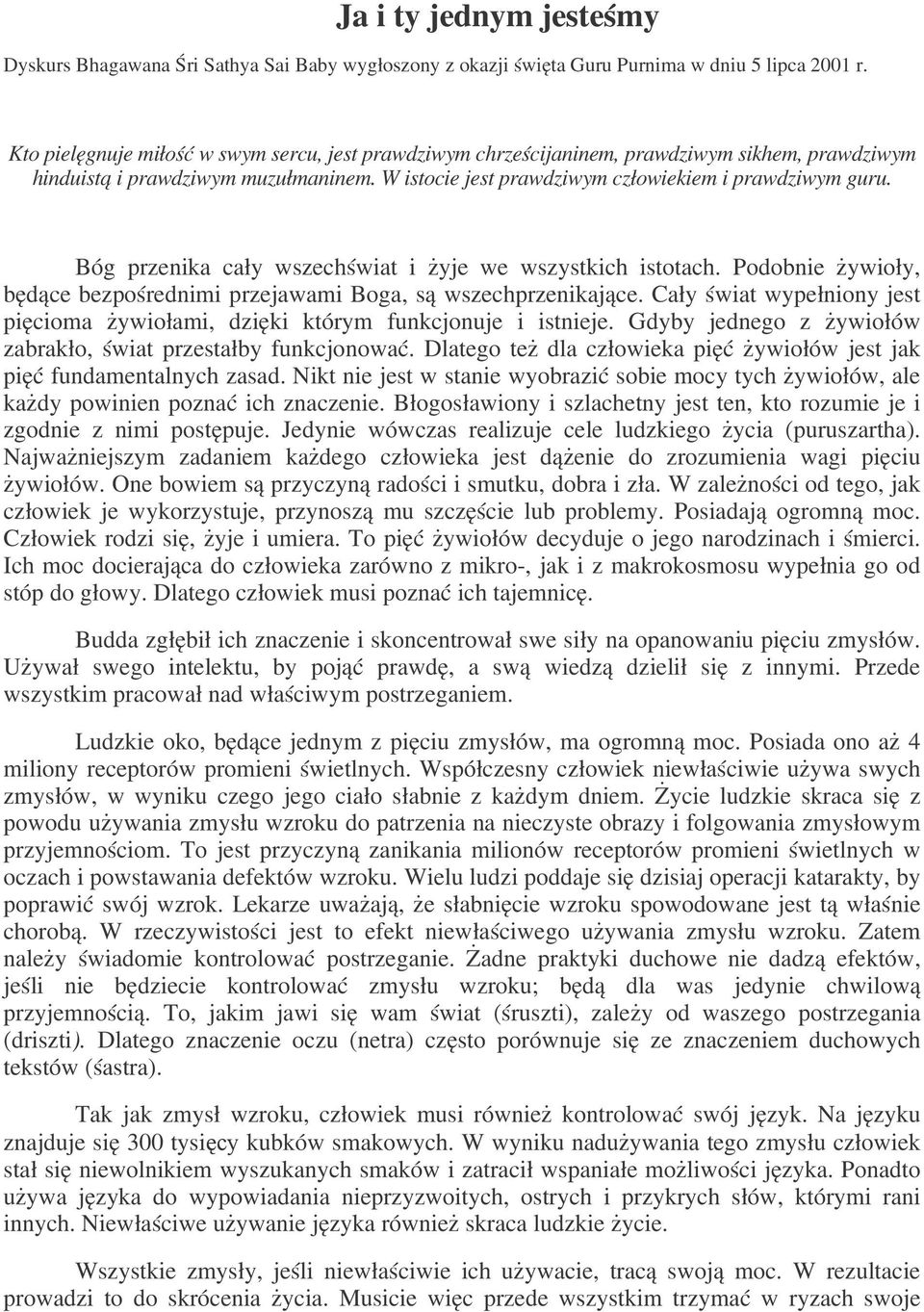 Bóg przenika cały wszechświat i żyje we wszystkich istotach. Podobnie żywioły, będące bezpośrednimi przejawami Boga, są wszechprzenikające.