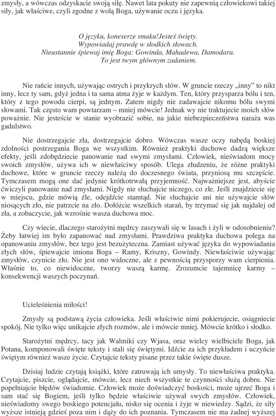 W gruncie rzeczy inny to nikt inny, lecz ty sam, gdyż jedna i ta sama atma żyje w każdym. Ten, który przysparza bólu i ten, który z tego powodu cierpi, są jednym.
