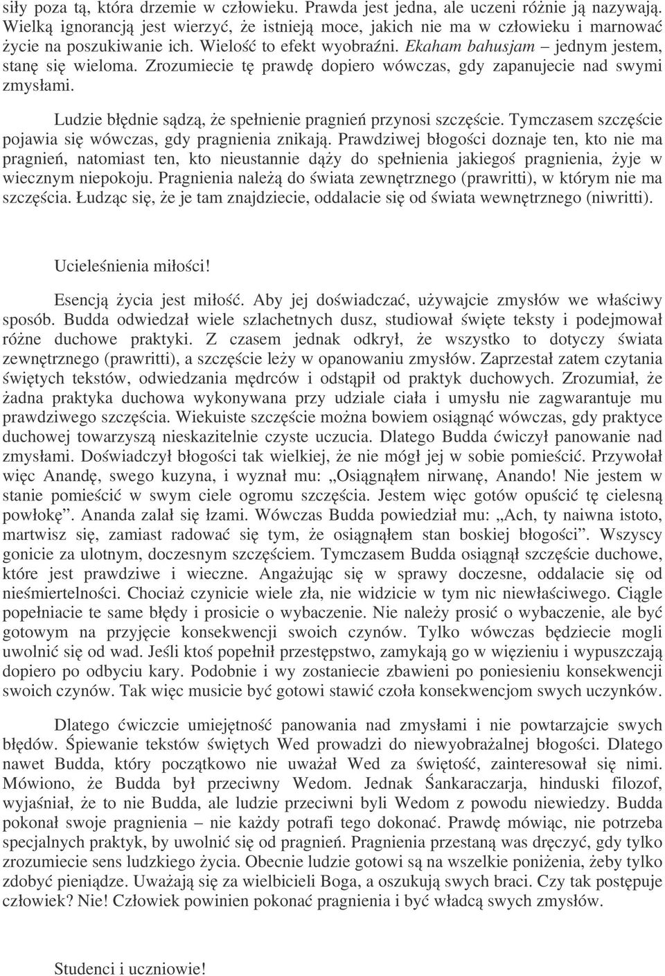 Zrozumiecie tę prawdę dopiero wówczas, gdy zapanujecie nad swymi zmysłami. Ludzie błędnie sądzą, że spełnienie pragnień przynosi szczęście.