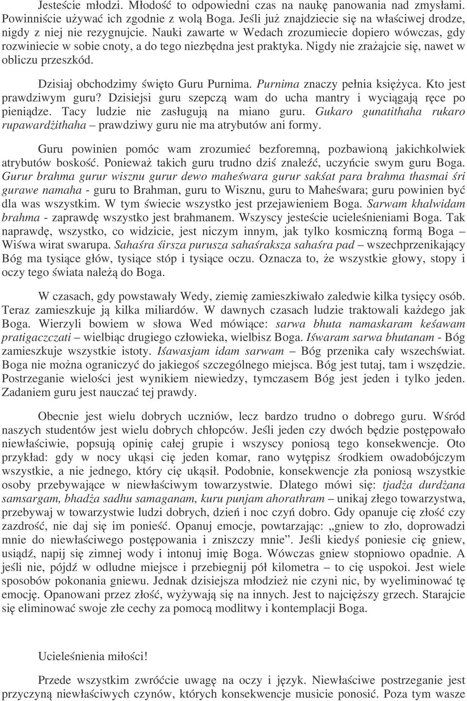 Dzisiaj obchodzimy święto Guru Purnima. Purnima znaczy pełnia księżyca. Kto jest prawdziwym guru? Dzisiejsi guru szepczą wam do ucha mantry i wyciągają ręce po pieniądze.