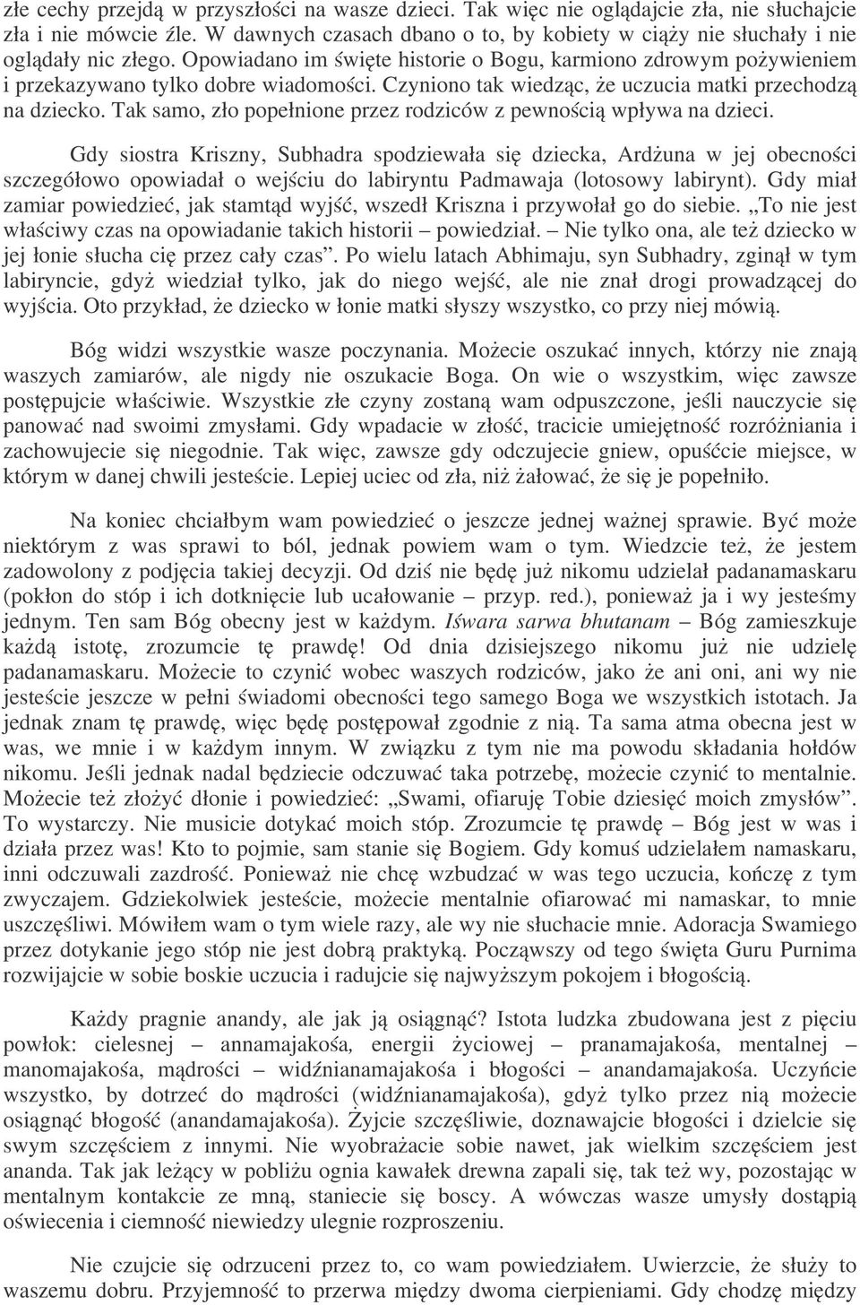 Czyniono tak wiedząc, że uczucia matki przechodzą na dziecko. Tak samo, zło popełnione przez rodziców z pewnością wpływa na dzieci.