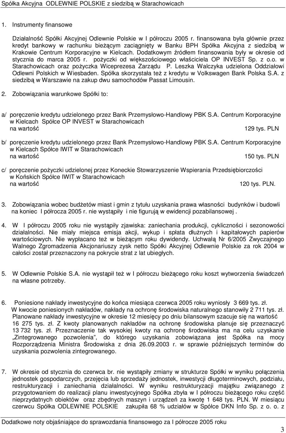 Dodatkowym źródłem finansowania były w okresie od stycznia do marca 2005 r. poŝyczki od większościowego właściciela OP INVEST Sp. z o.o. w Starachowicach oraz poŝyczka Wiceprezesa Zarządu P.