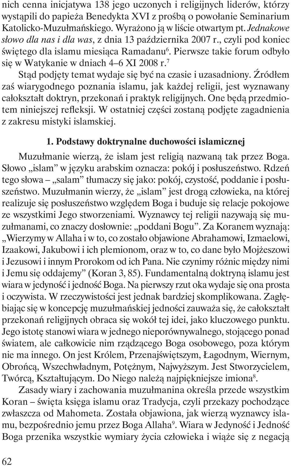 7 Stąd podjęty temat wydaje się być na czasie i uzasadniony. Źródłem zaś wiarygodnego poznania islamu, jak każdej religii, jest wyznawany całokształt doktryn, przekonań i praktyk religijnych.