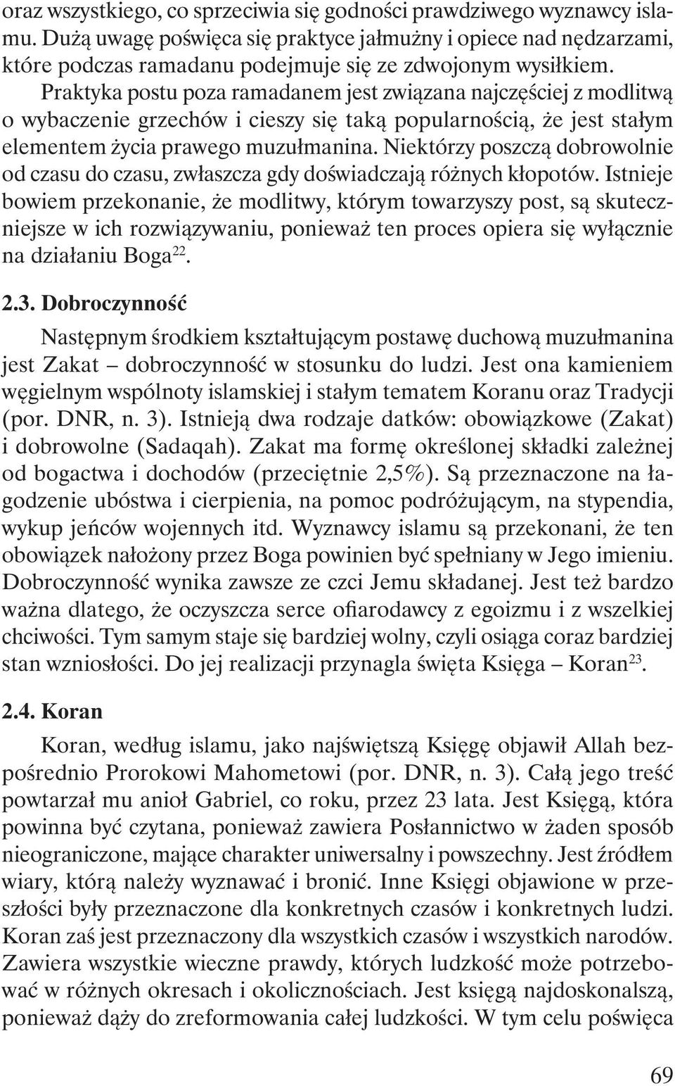 Praktyka postu poza ramadanem jest związana najczęściej z modlitwą o wybaczenie grzechów i cieszy się taką popularnością, że jest stałym elementem życia prawego muzułmanina.