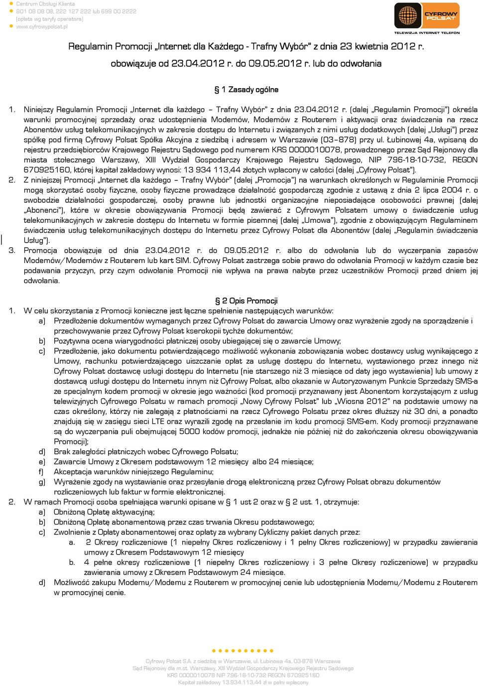 (dalej Regulamin Promocji ) określa warunki promocyjnej sprzedaży oraz udostępnienia Modemów, Modemów z Routerem i aktywacji oraz świadczenia na rzecz Abonentów usług telekomunikacyjnych w zakresie