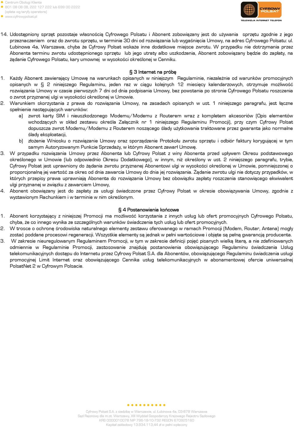 W przypadku nie dotrzymania przez Abonenta terminu zwrotu udostępnionego sprzętu lub jego utraty albo uszkodzenia, Abonent zobowiązany będzie do zapłaty, na żądanie Cyfrowego Polsatu, kary umownej w