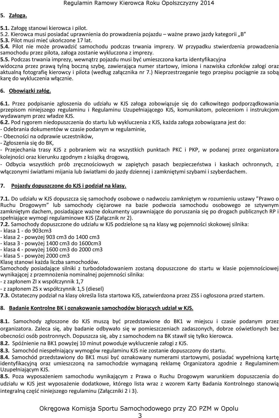 5. Podczas trwania imprezy, wewnątrz pojazdu musi być umieszczona karta identyfikacyjna widoczna przez prawą tylną boczną szybę, zawierająca numer startowy, imiona i nazwiska członków załogi oraz