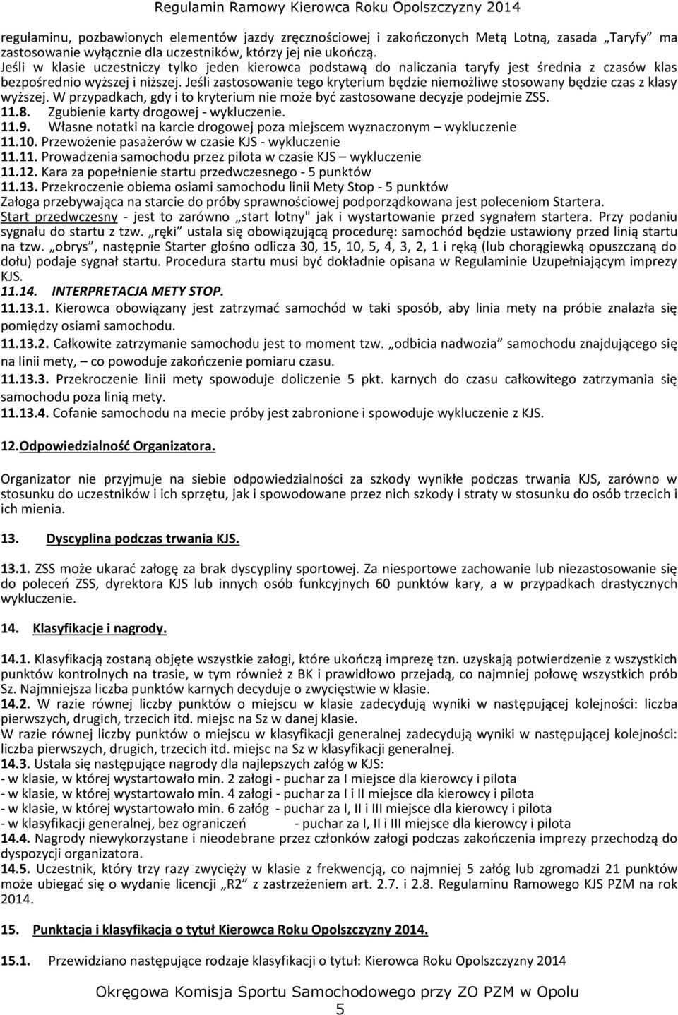 Jeśli zastosowanie tego kryterium będzie niemożliwe stosowany będzie czas z klasy wyższej. W przypadkach, gdy i to kryterium nie może być zastosowane decyzje podejmie ZSS. 11.8.