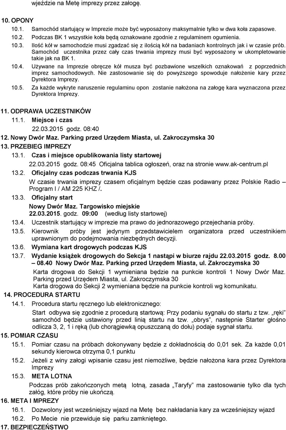 Samochód uczestnika przez cały czas trwania imprezy musi być wyposażony w ukompletowanie takie jak na BK 1. 10.4.