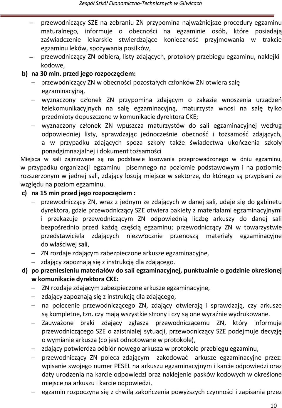 przed jego rozpoczęciem: przewodniczący ZN w obecności pozostałych członków ZN otwiera salę egzaminacyjną, wyznaczony członek ZN przypomina zdającym o zakazie wnoszenia urządzeń telekomunikacyjnych