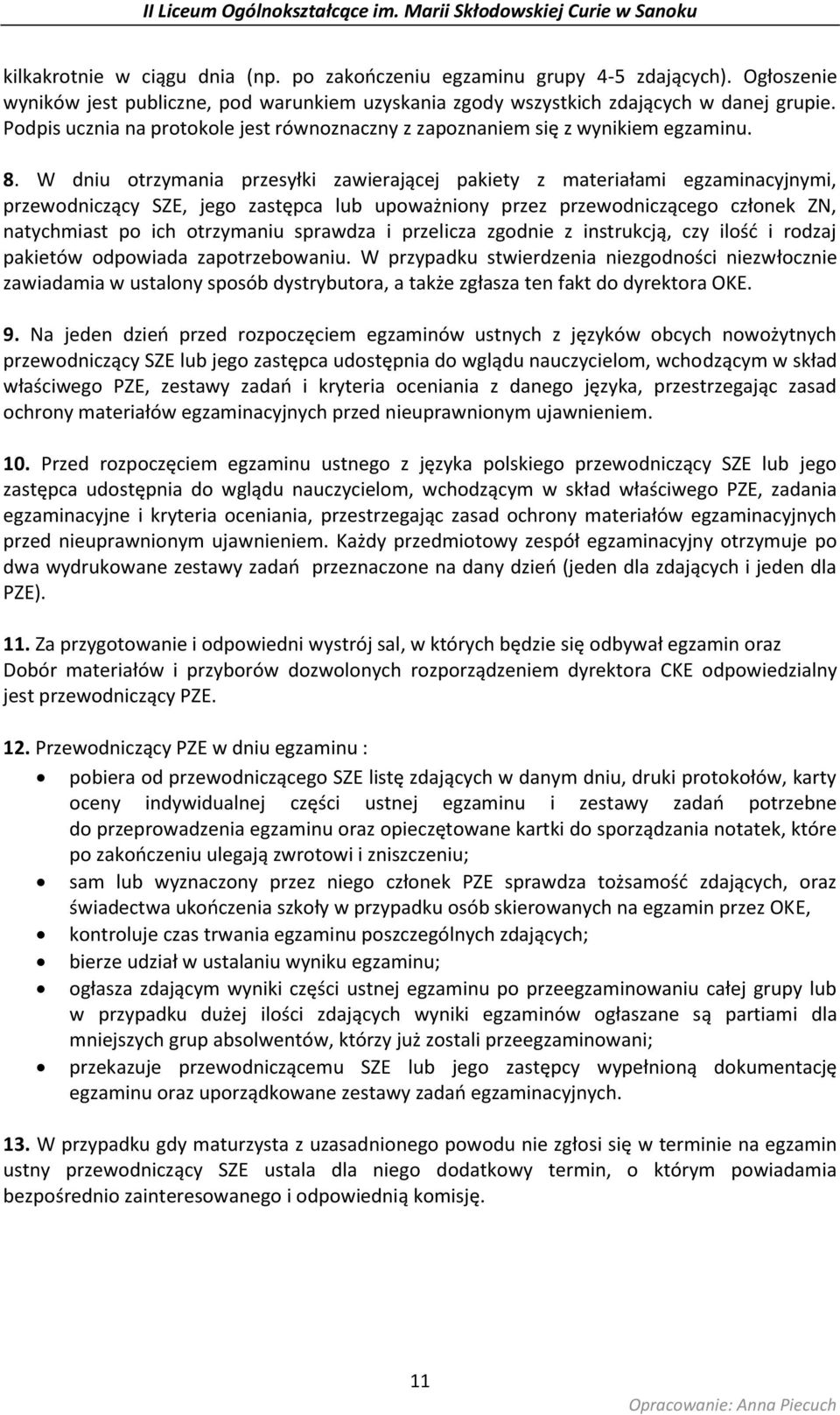 W dniu otrzymania przesyłki zawierającej pakiety z materiałami egzaminacyjnymi, przewodniczący SZE, jego zastępca lub upoważniony przez przewodniczącego członek ZN, natychmiast po ich otrzymaniu