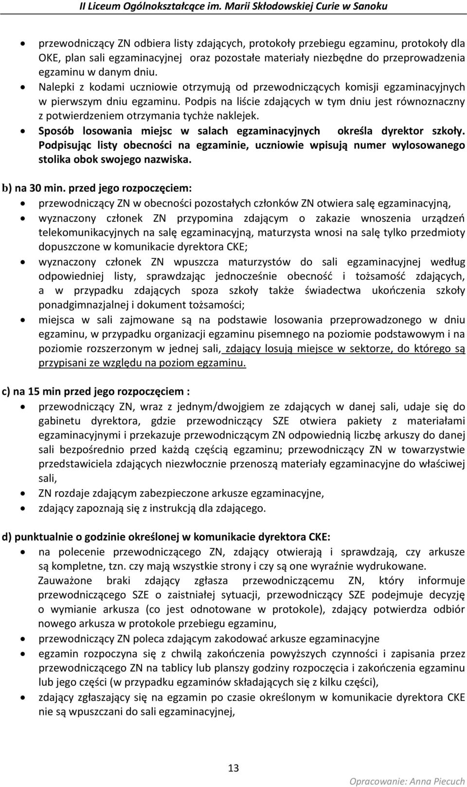 Podpis na liście zdających w tym dniu jest równoznaczny z potwierdzeniem otrzymania tychże naklejek. Sposób losowania miejsc w salach egzaminacyjnych określa dyrektor szkoły.
