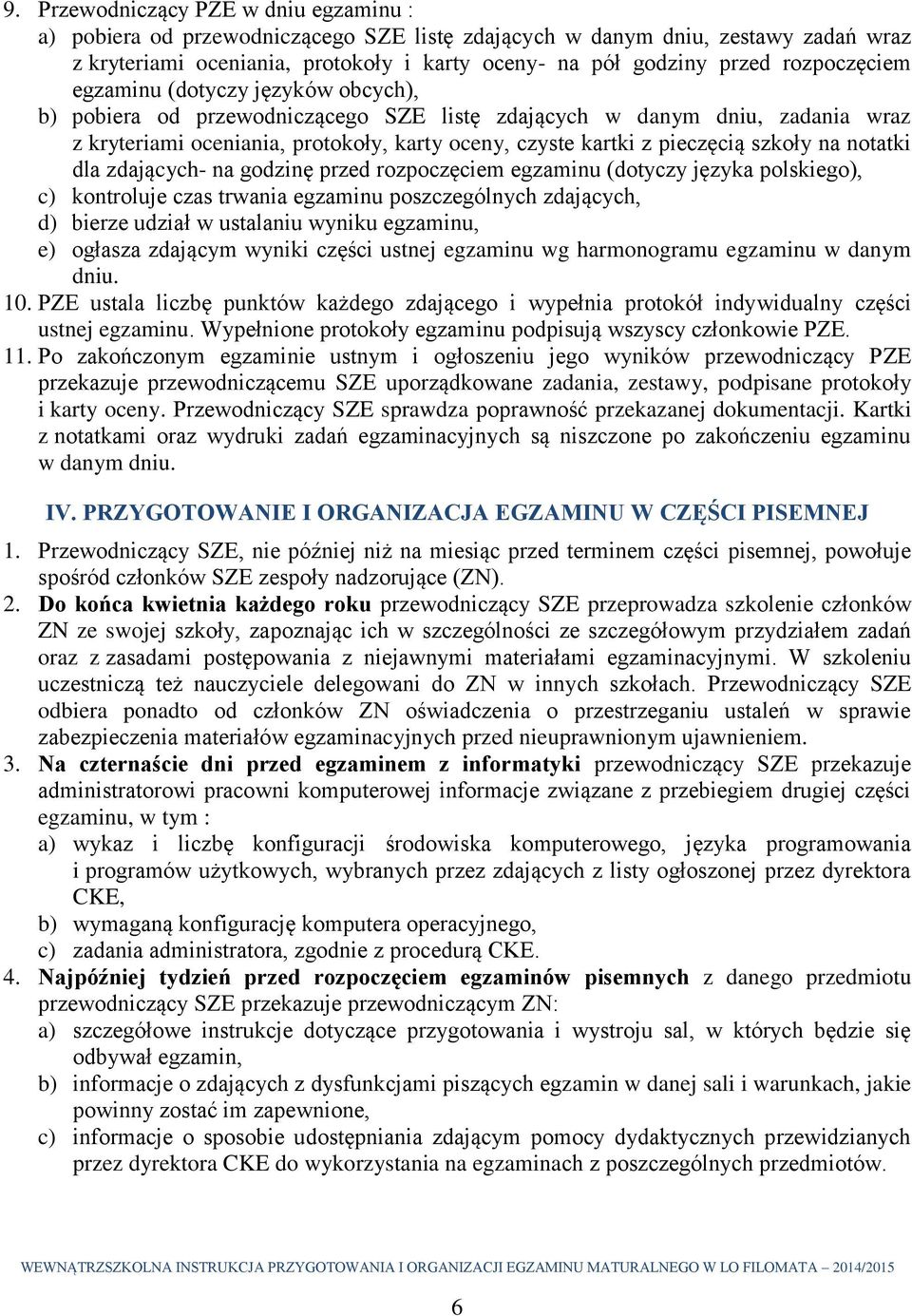 szkoły na notatki dla zdających- na godzinę przed rozpoczęciem egzaminu (dotyczy języka polskiego), c) kontroluje czas trwania egzaminu poszczególnych zdających, d) bierze udział w ustalaniu wyniku
