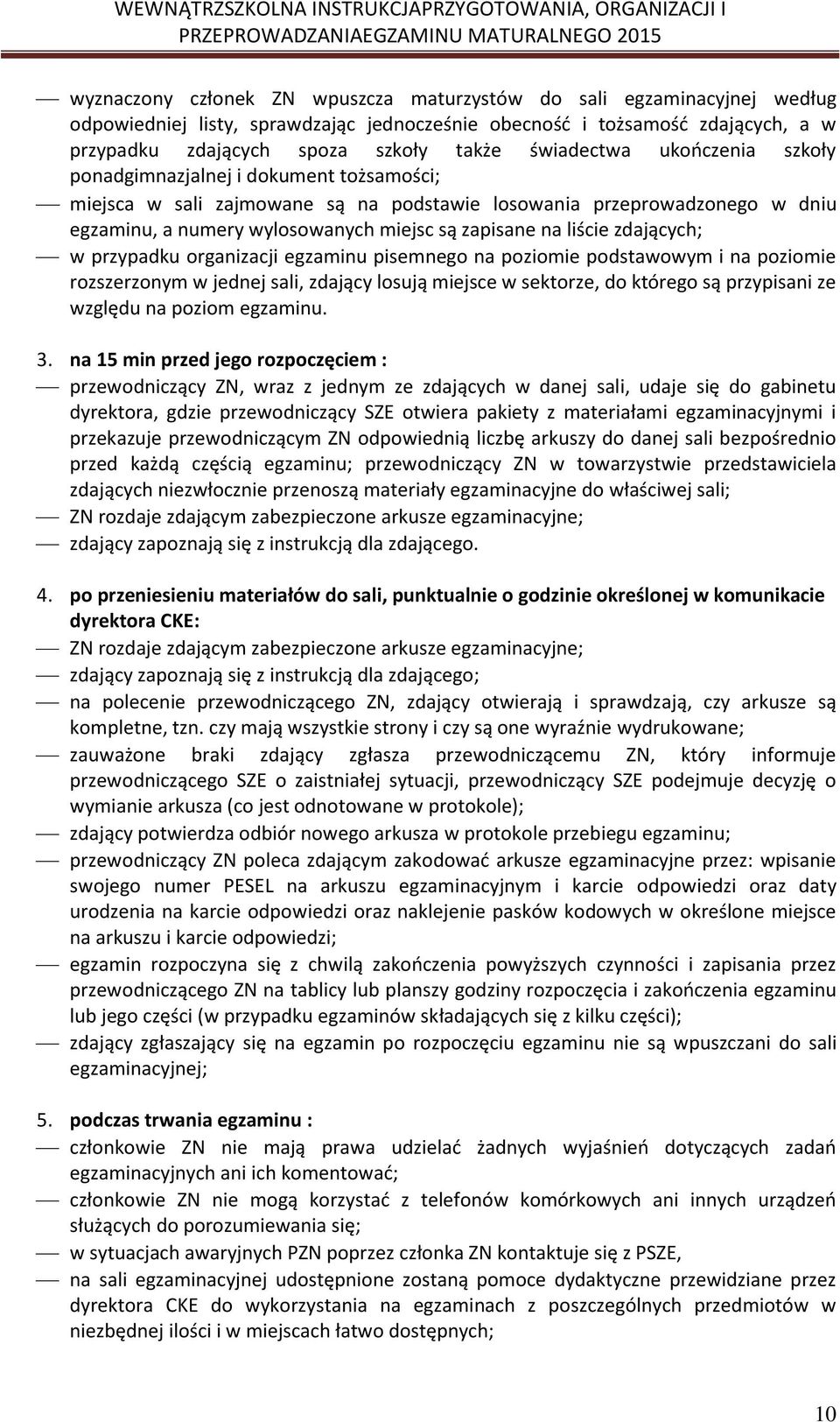 liście zdających; w przypadku organizacji egzaminu pisemnego na poziomie podstawowym i na poziomie rozszerzonym w jednej sali, zdający losują miejsce w sektorze, do którego są przypisani ze względu