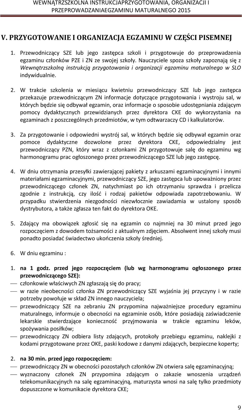 W trakcie szkolenia w miesiącu kwietniu przewodniczący SZE lub jego zastępca przekazuje przewodniczącym ZN informacje dotyczące przygotowania i wystroju sal, w których będzie się odbywał egzamin,