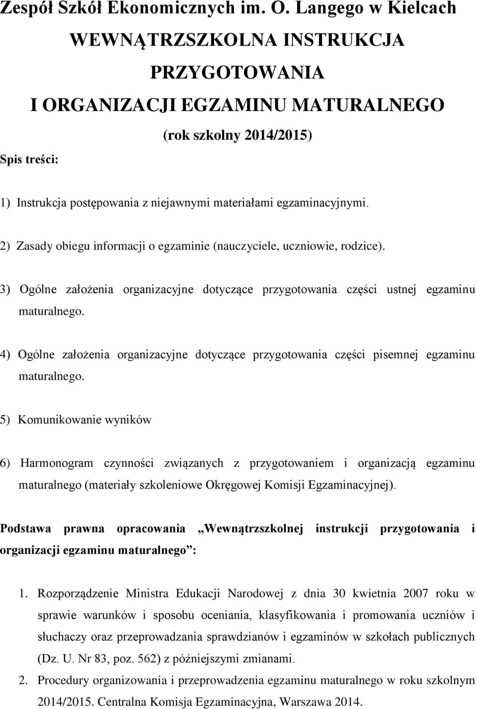 2) Zasady obiegu informacji o egzaminie (nauczyciele, uczniowie, rodzice). 3) Ogólne założenia organizacyjne dotyczące przygotowania części ustnej egzaminu maturalnego.