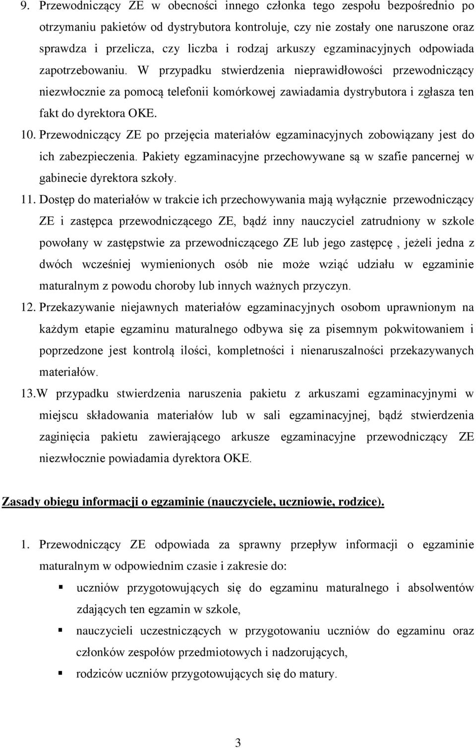W przypadku stwierdzenia nieprawidłowości przewodniczący niezwłocznie za pomocą telefonii komórkowej zawiadamia dystrybutora i zgłasza ten fakt do dyrektora OKE. 10.