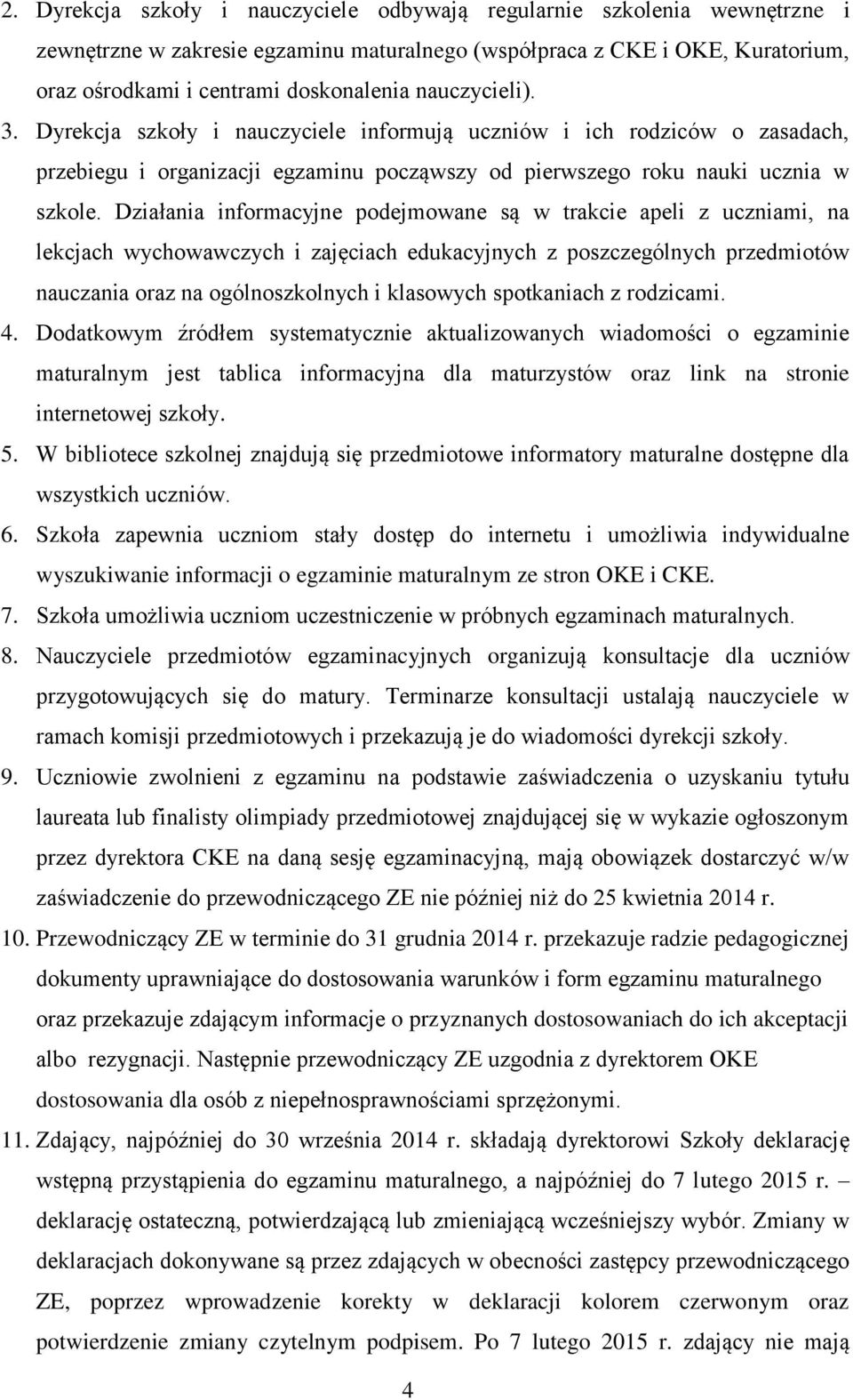 Działania informacyjne podejmowane są w trakcie apeli z uczniami, na lekcjach wychowawczych i zajęciach edukacyjnych z poszczególnych przedmiotów nauczania oraz na ogólnoszkolnych i klasowych