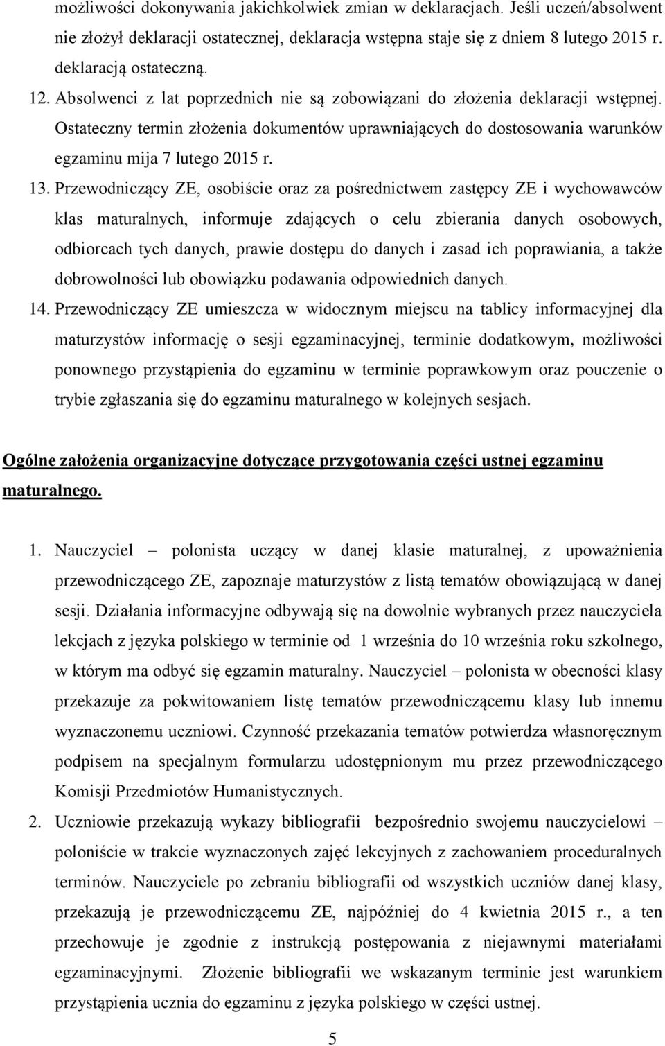 Przewodniczący ZE, osobiście oraz za pośrednictwem zastępcy ZE i wychowawców klas maturalnych, informuje zdających o celu zbierania danych osobowych, odbiorcach tych danych, prawie dostępu do danych
