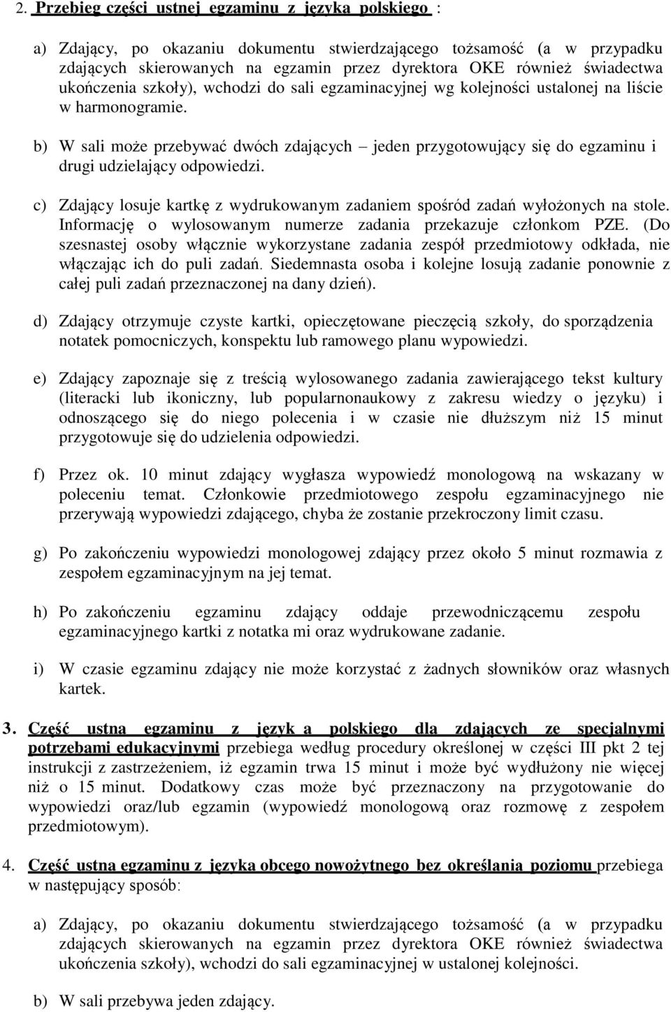 b) W sali może przebywać dwóch zdających jeden przygotowujący się do egzaminu i drugi udzielający odpowiedzi. c) Zdający losuje kartkę z wydrukowanym zadaniem spośród zadań wyłożonych na stole.