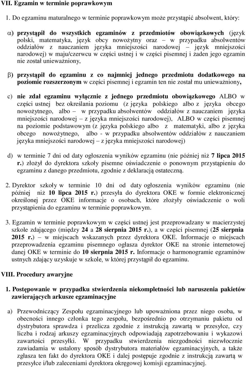 przypadku absolwentów oddziałów z nauczaniem języka mniejszości narodowej język mniejszości narodowej) w maju/czerwcu w części ustnej i w części pisemnej i żaden jego egzamin nie został unieważniony,