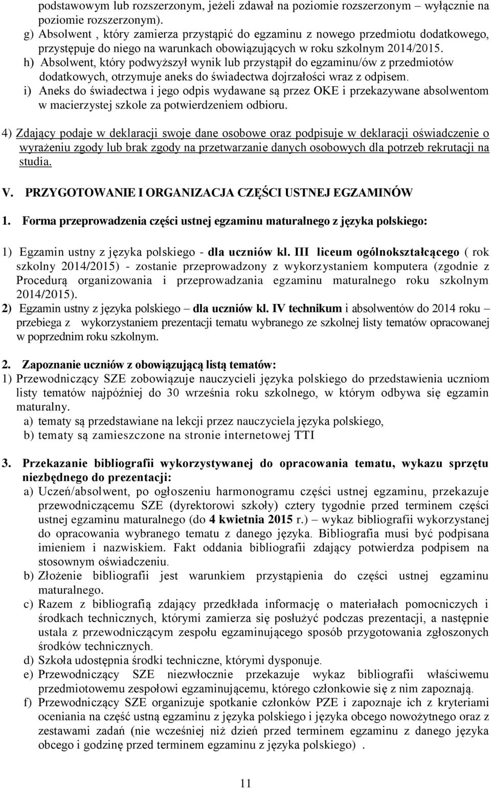 h) Absolwent, który podwyższył wynik lub przystąpił do egzaminu/ów z przedmiotów dodatkowych, otrzymuje aneks do świadectwa dojrzałości wraz z odpisem.