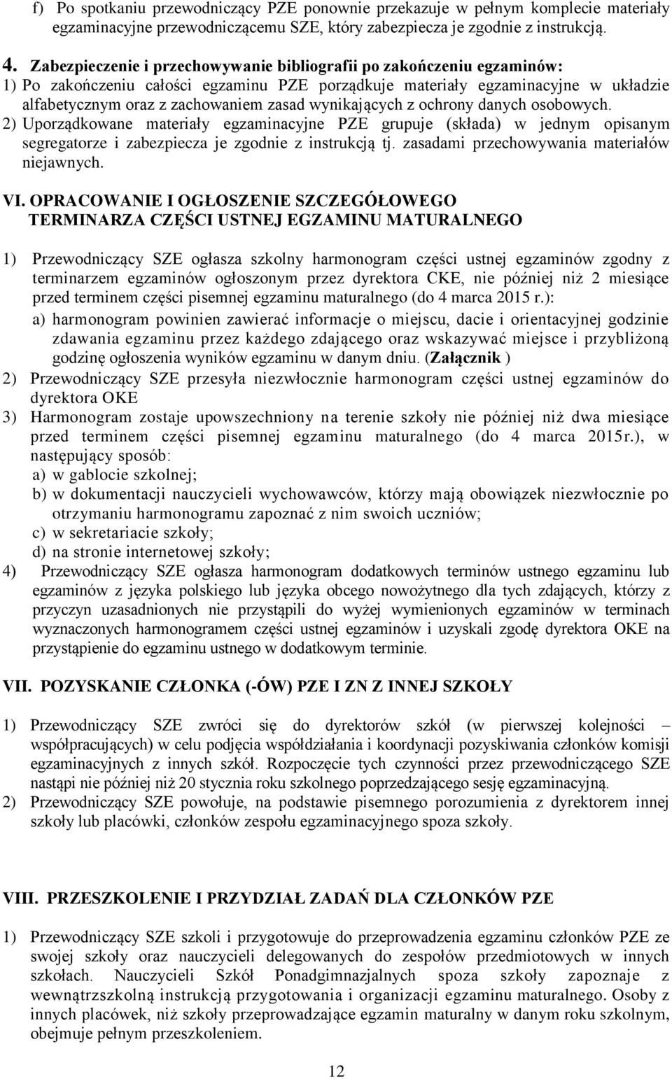 wynikających z ochrony danych osobowych. 2) Uporządkowane materiały egzaminacyjne PZE grupuje (składa) w jednym opisanym segregatorze i zabezpiecza je zgodnie z instrukcją tj.