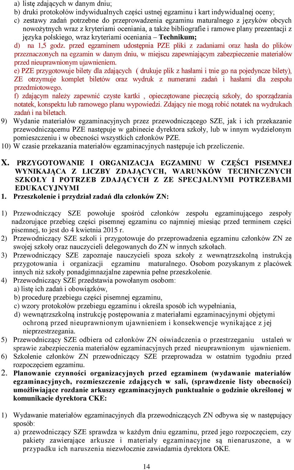 przed egzaminem udostępnia PZE pliki z zadaniami oraz hasła do plików przeznaczonych na egzamin w danym dniu, w miejscu zapewniającym zabezpieczenie materiałów przed nieuprawnionym ujawnieniem.