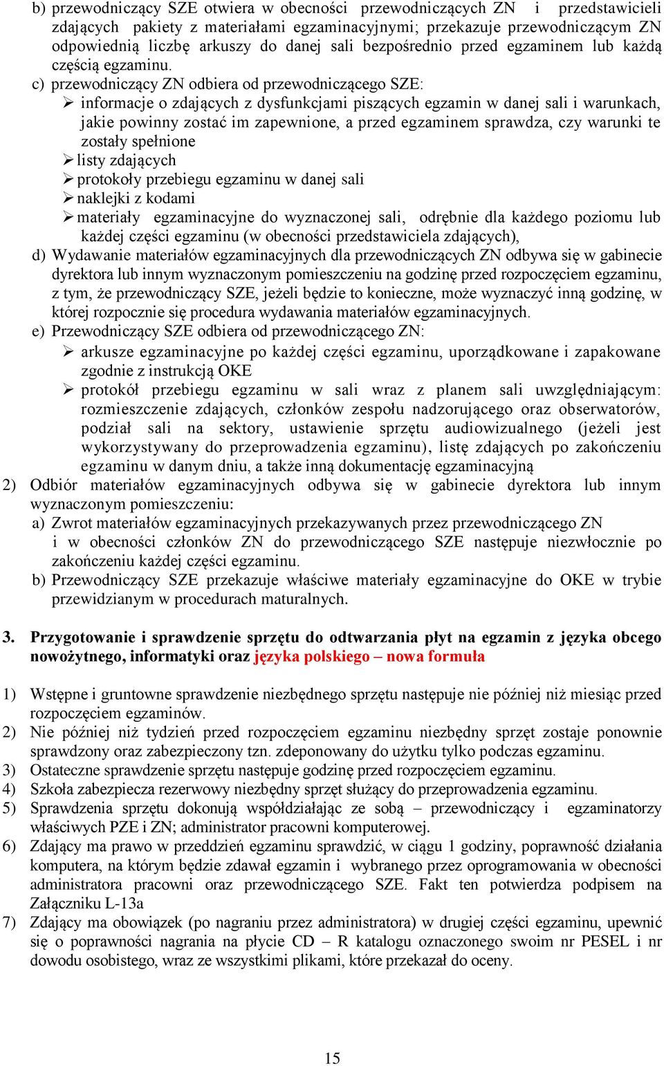 c) przewodniczący ZN odbiera od przewodniczącego SZE: informacje o zdających z dysfunkcjami piszących egzamin w danej sali i warunkach, jakie powinny zostać im zapewnione, a przed egzaminem sprawdza,