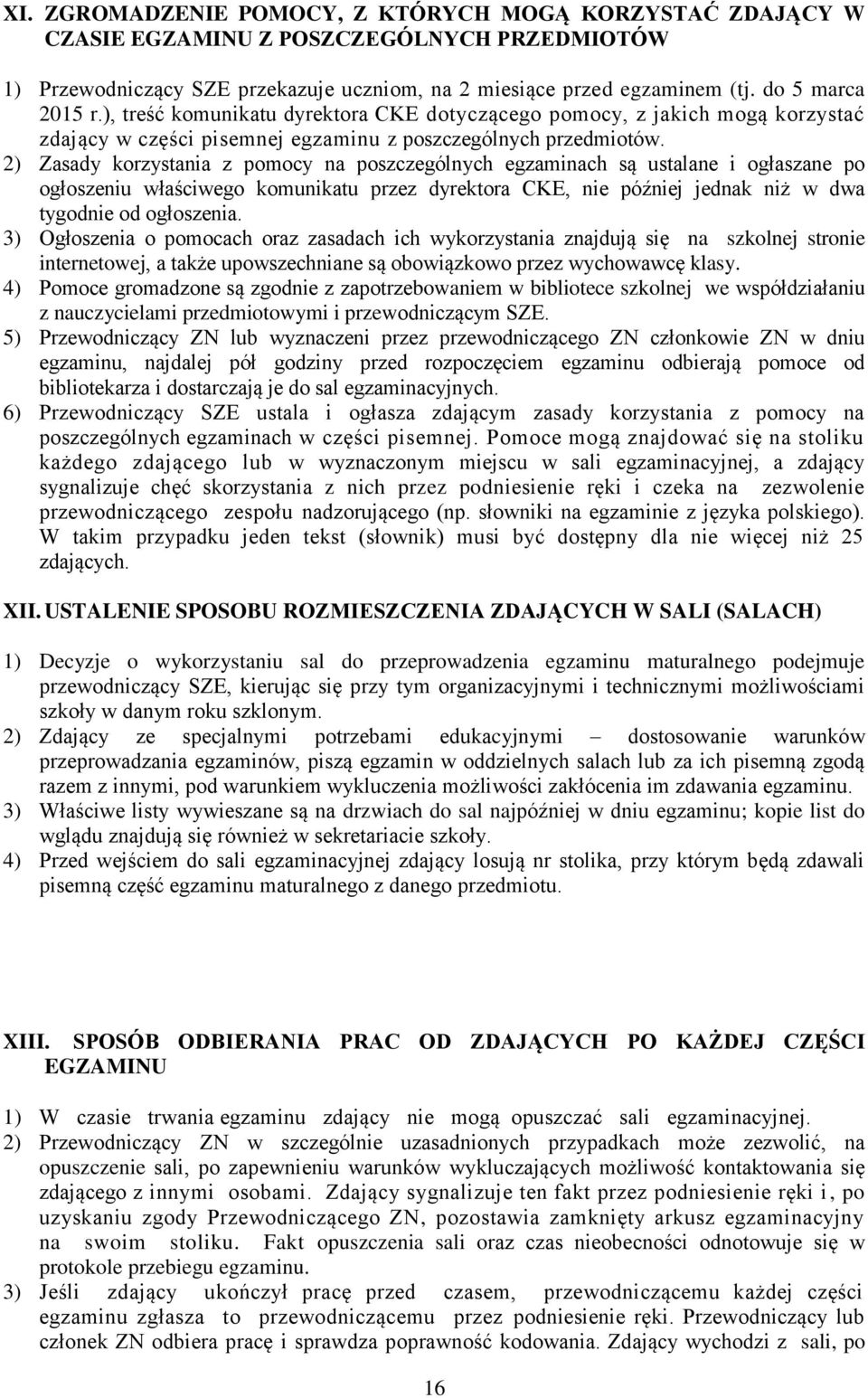 2) Zasady korzystania z pomocy na poszczególnych egzaminach są ustalane i ogłaszane po ogłoszeniu właściwego komunikatu przez dyrektora CKE, nie później jednak niż w dwa tygodnie od ogłoszenia.