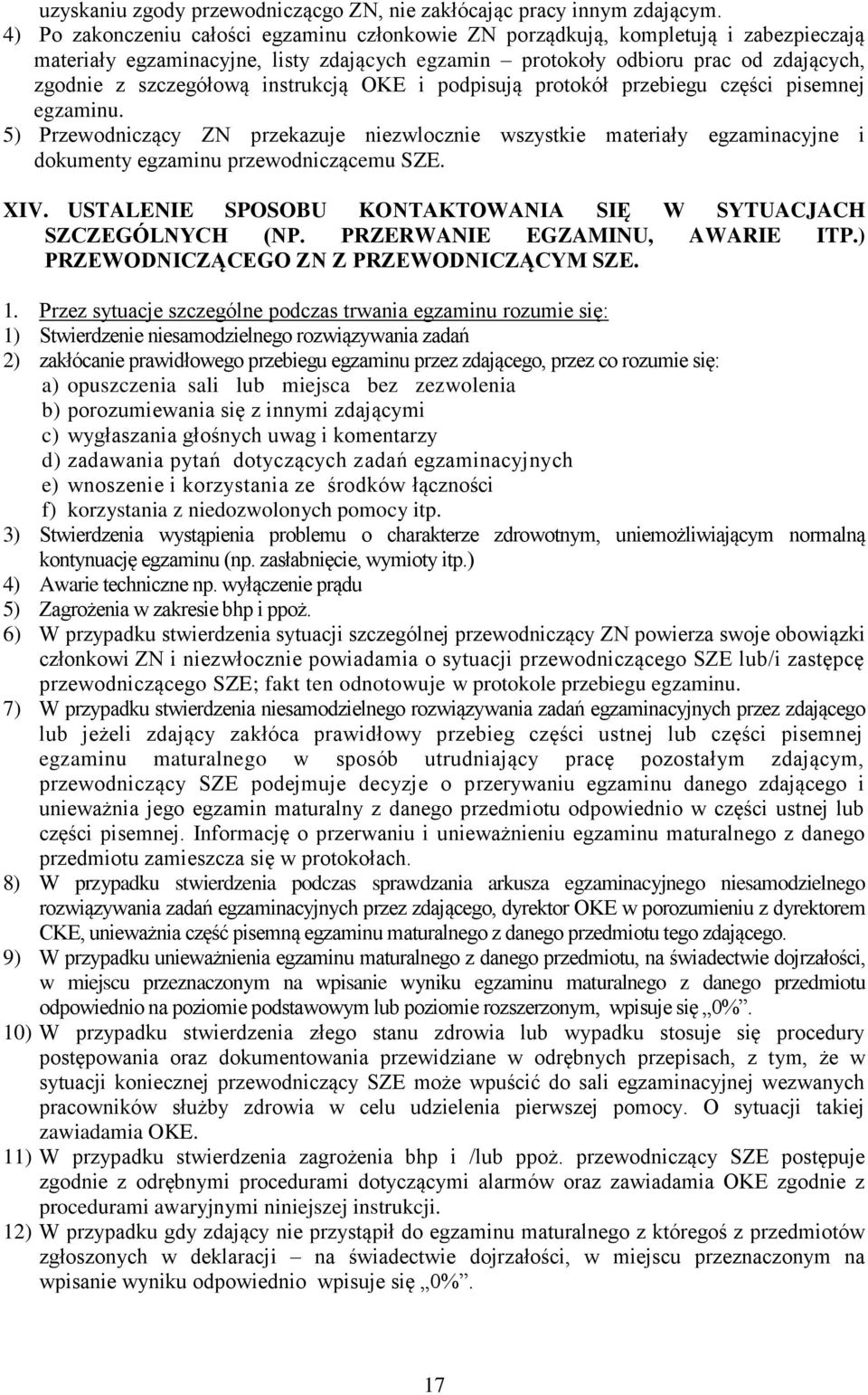 instrukcją OKE i podpisują protokół przebiegu części pisemnej egzaminu. 5) Przewodniczący ZN przekazuje niezwlocznie wszystkie materiały egzaminacyjne i dokumenty egzaminu przewodniczącemu SZE. XIV.