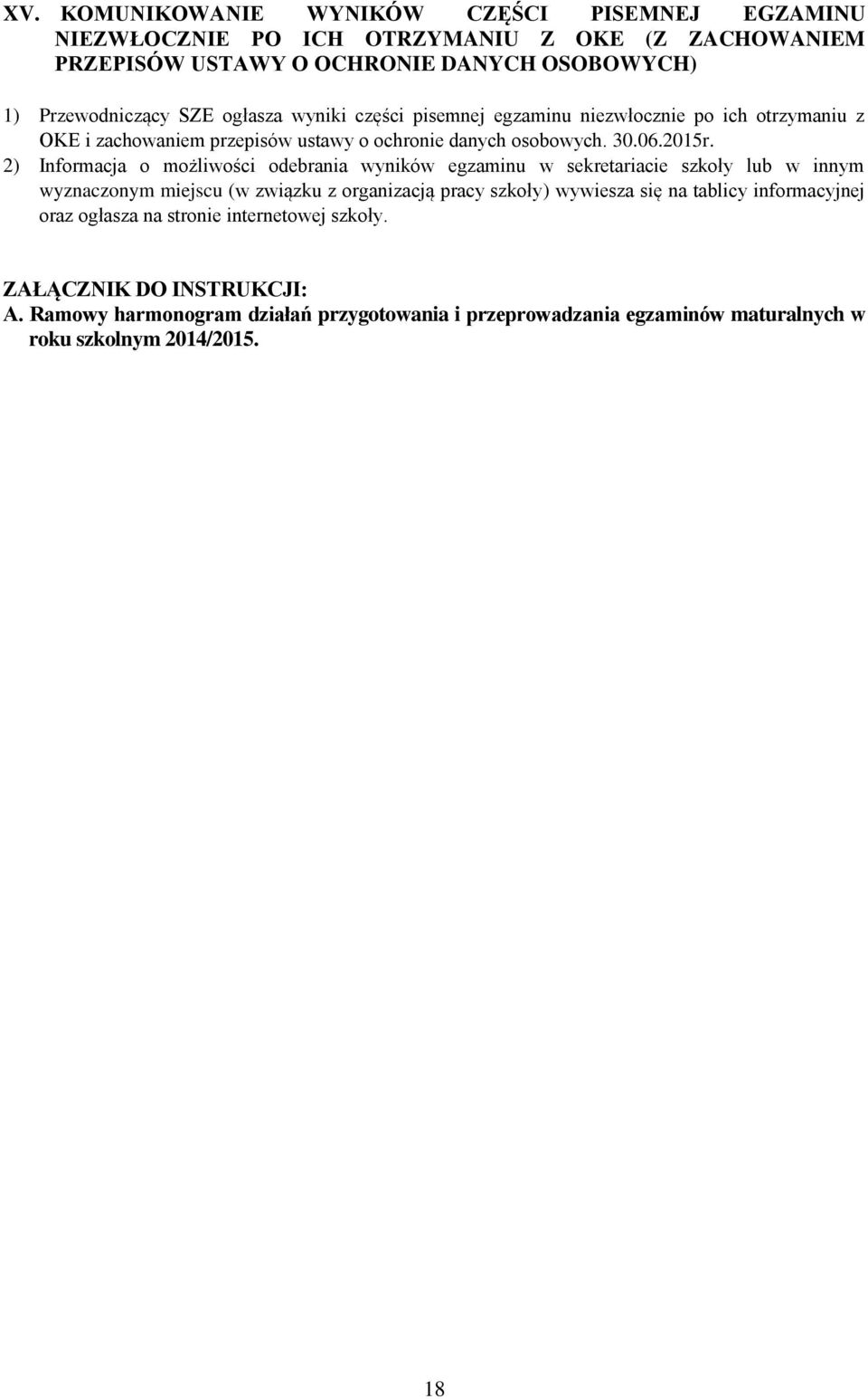 2) Informacja o możliwości odebrania wyników egzaminu w sekretariacie szkoły lub w innym wyznaczonym miejscu (w związku z organizacją pracy szkoły) wywiesza się na tablicy