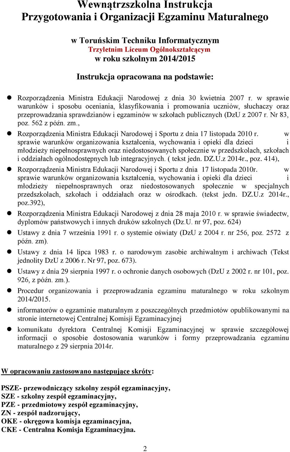w sprawie warunków i sposobu oceniania, klasyfikowania i promowania uczniów, słuchaczy oraz przeprowadzania sprawdzianów i egzaminów w szkołach publicznych (DzU z 2007 r. Nr 83, poz. 562 z późn. zm.
