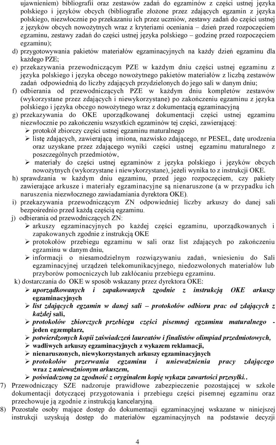 polskiego godzinę przed rozpoczęciem egzaminu); d) przygotowywania pakietów materiałów egzaminacyjnych na każdy dzień egzaminu dla każdego PZE; e) przekazywania przewodniczącym PZE w każdym dniu