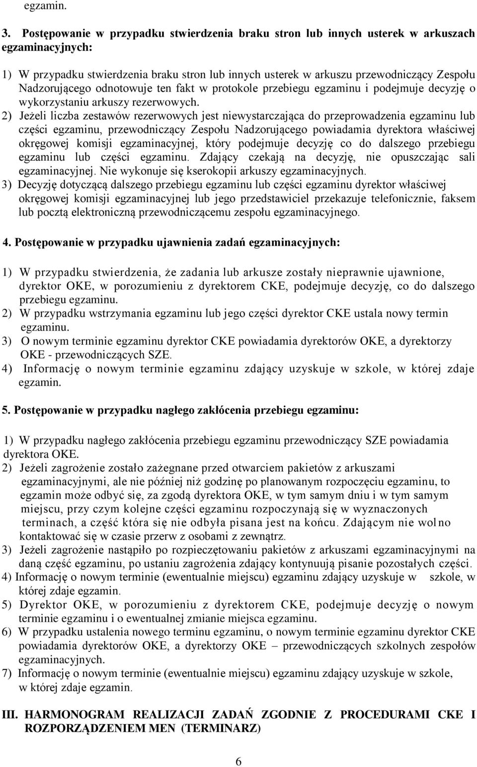 Nadzorującego odnotowuje ten fakt w protokole przebiegu egzaminu i podejmuje decyzję o wykorzystaniu arkuszy rezerwowych.