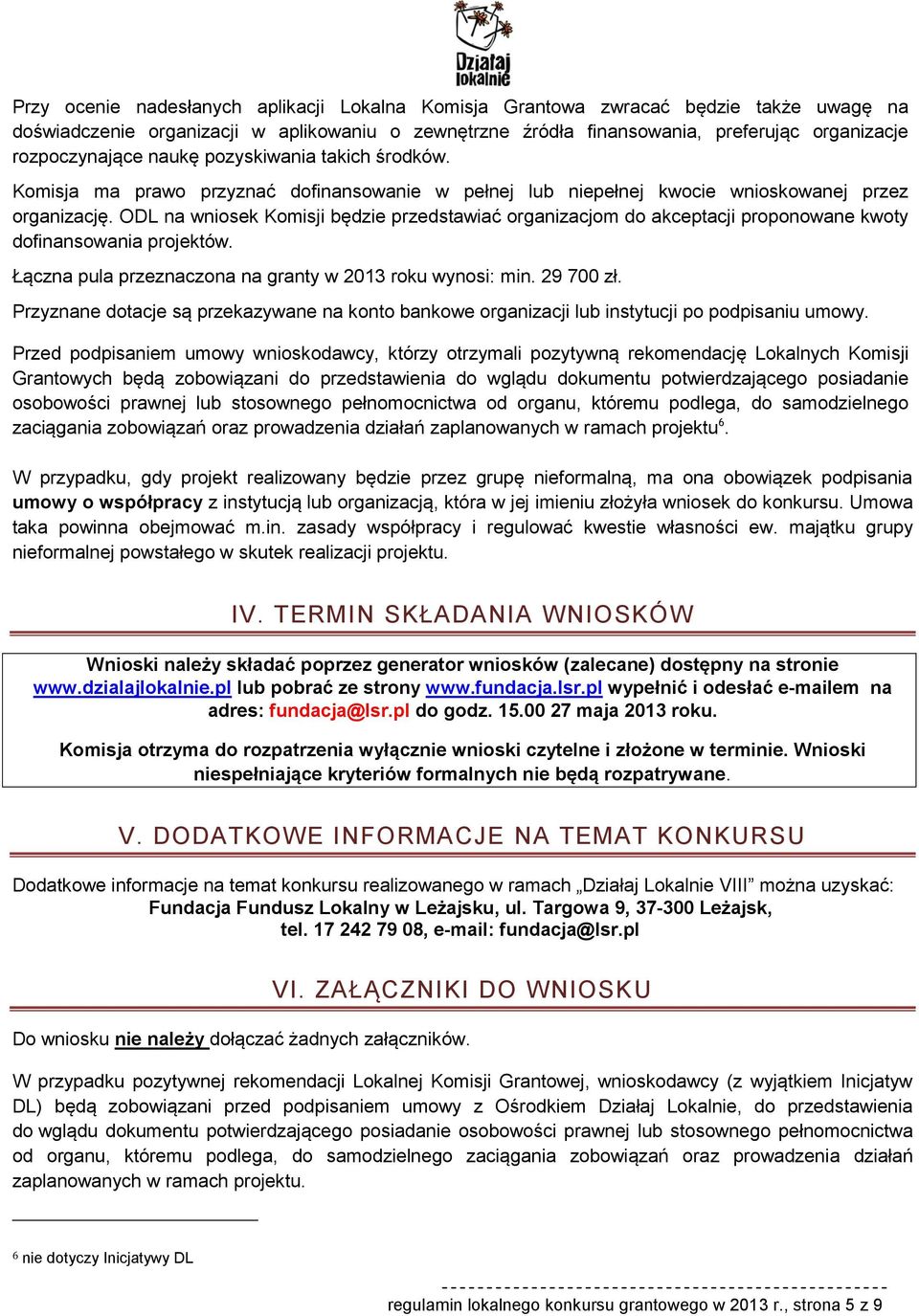 ODL na wniosek Komisji będzie przedstawiać organizacjom do akceptacji proponowane kwoty dofinansowania projektów. Łączna pula przeznaczona na granty w 2013 roku wynosi: min. 29 700 zł.