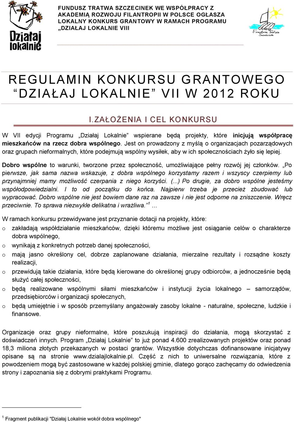 Jest on prowadzony z myślą o organizacjach pozarządowych oraz grupach nieformalnych, które podejmują wspólny wysiłek, aby w ich społecznościach żyło się lepiej.