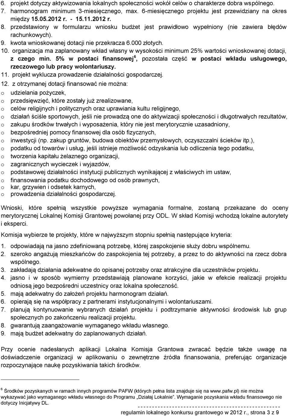 kwota wnioskowanej dotacji nie przekracza 6.000 złotych. 10. organizacja ma zaplanowany wkład własny w wysokości minimum 25% wartości wnioskowanej dotacji, z czego min.