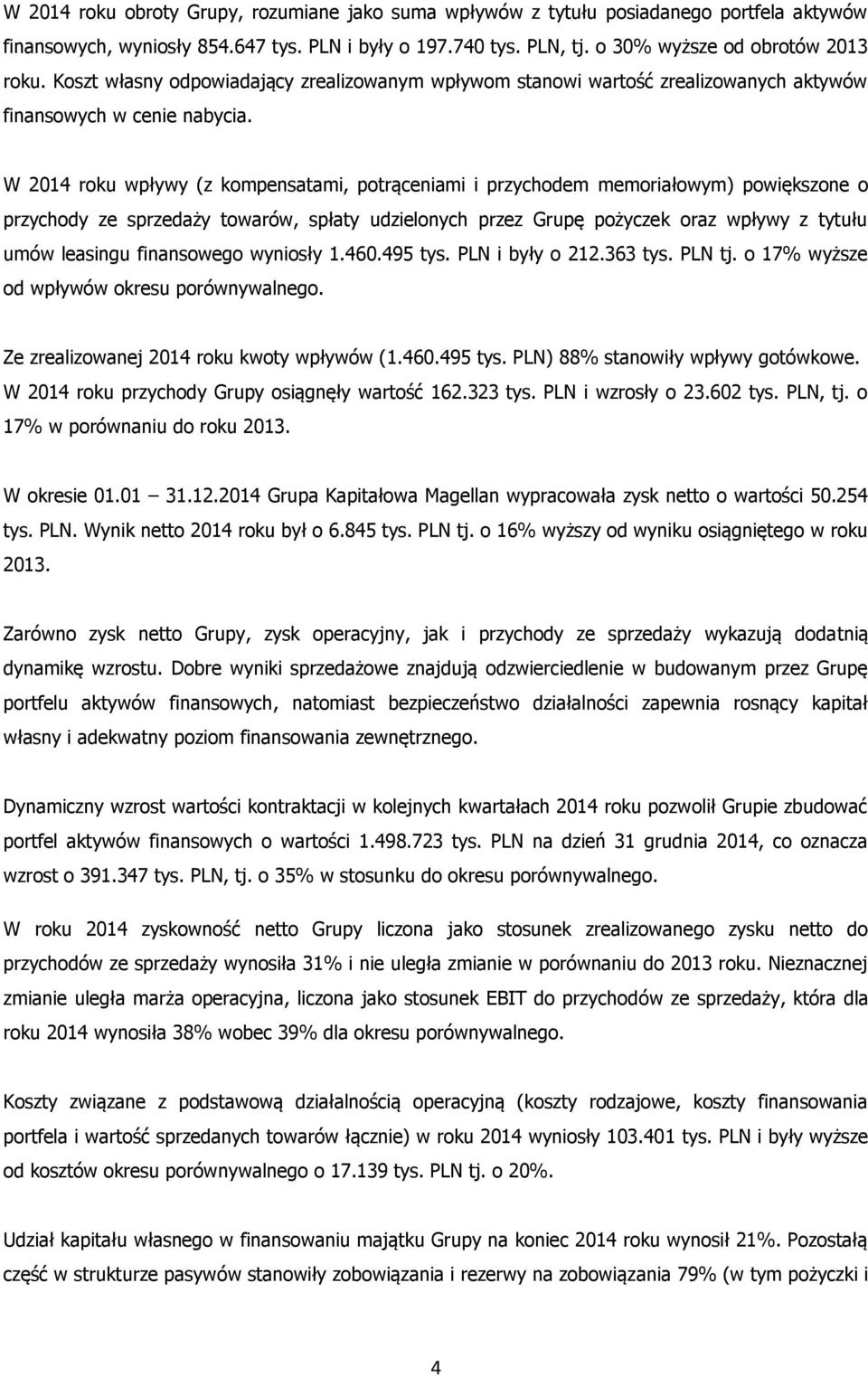 W 2014 roku wpływy (z kompensatami, potrąceniami i przychodem memoriałowym) powiększone o przychody ze sprzedaży towarów, spłaty udzielonych przez Grupę pożyczek oraz wpływy z tytułu umów leasingu