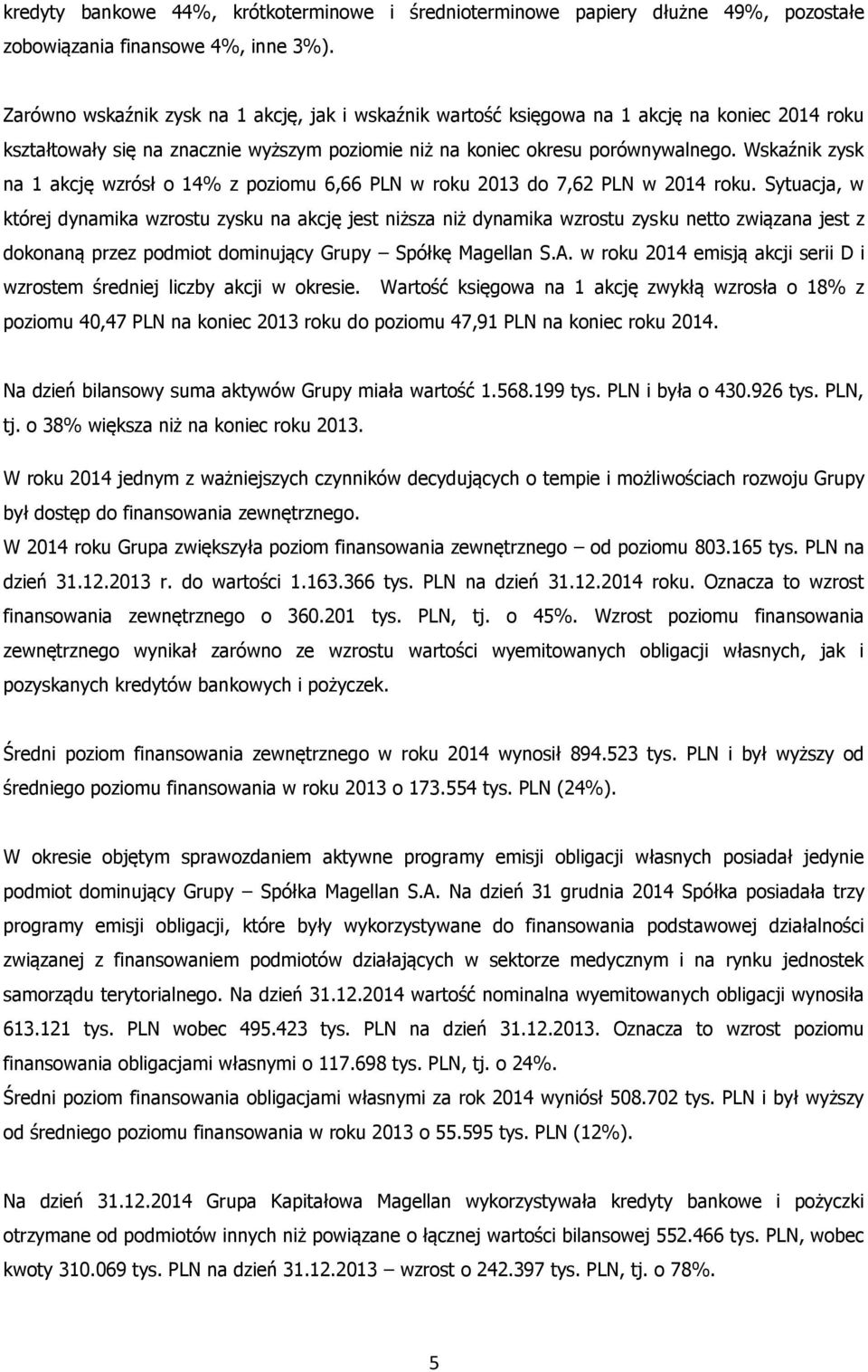 Wskaźnik zysk na 1 akcję wzrósł o 14% z poziomu 6,66 PLN w roku 2013 do 7,62 PLN w 2014 roku.
