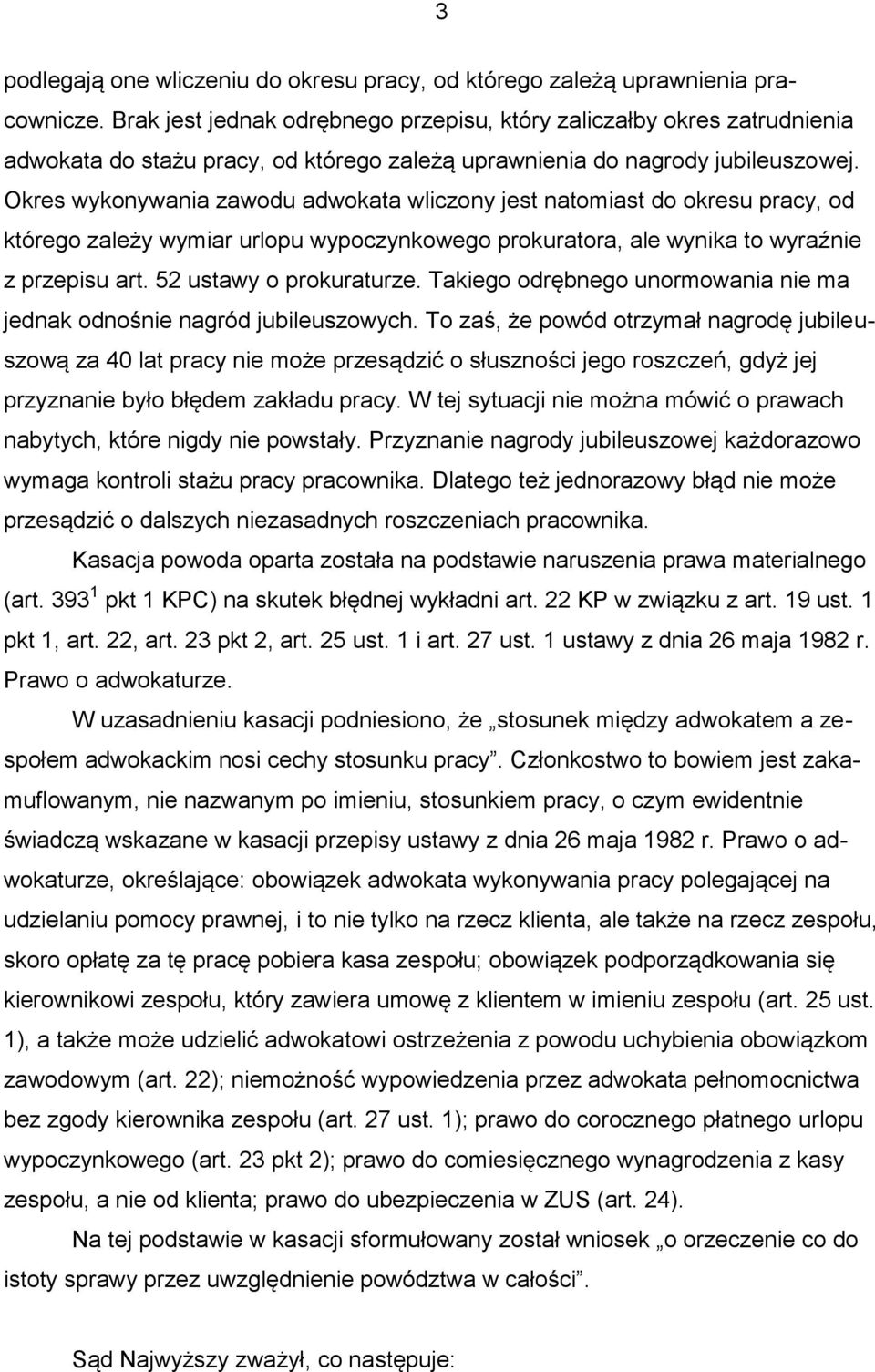 Okres wykonywania zawodu adwokata wliczony jest natomiast do okresu pracy, od którego zależy wymiar urlopu wypoczynkowego prokuratora, ale wynika to wyraźnie z przepisu art. 52 ustawy o prokuraturze.