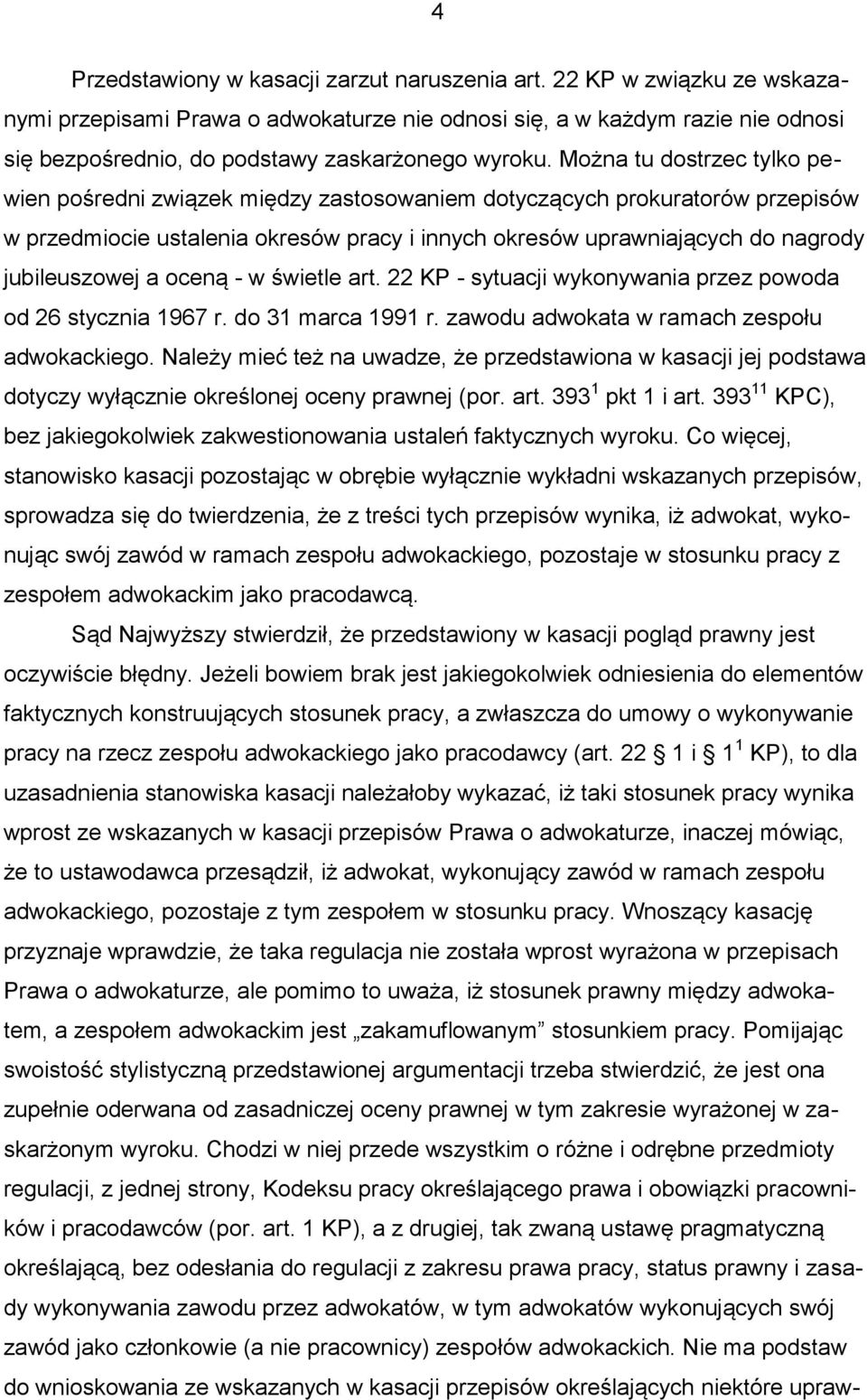 Można tu dostrzec tylko pewien pośredni związek między zastosowaniem dotyczących prokuratorów przepisów w przedmiocie ustalenia okresów pracy i innych okresów uprawniających do nagrody jubileuszowej